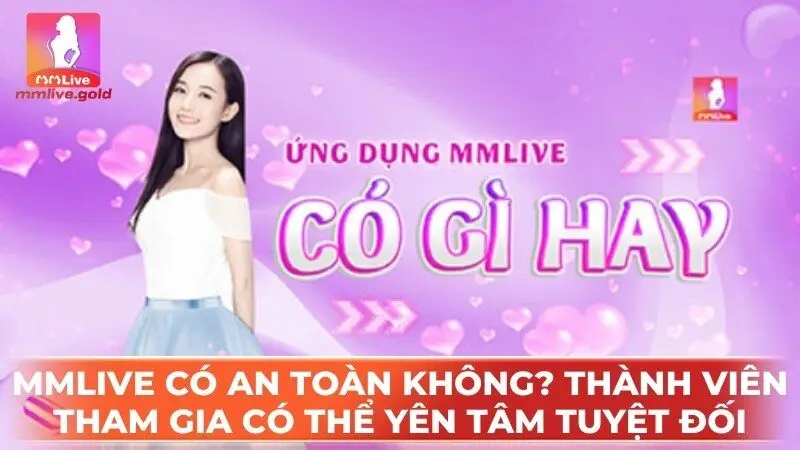 MmLive có an tàn không? Thành viên tham gia có thể yên tâm tuyệt ối